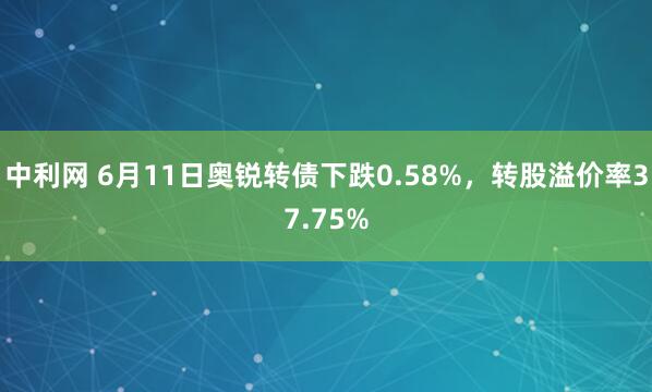 中利网 6月11日奥锐转债下跌0.58%，转股溢价率37.75%