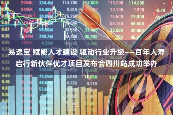 易速宝 赋能人才建设 驱动行业升级——百年人寿启行新伙伴优才项目发布会四川站成功举办